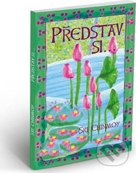 Levně Představ si... - Sri Chinmoy - kniha z kategorie Beletria