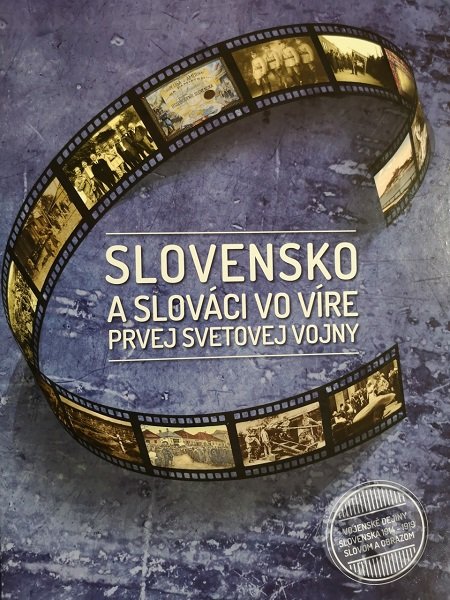 Levně Slovensko a slováci vo víre prvej svetovej vojny (Vojenské dejiny Slovenska 1914-1919 slovom a obrazom) - kniha z kategorie 20. storočia