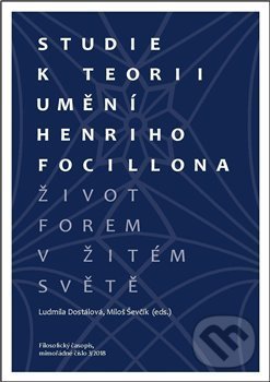 Studie k teorii umění Henriho Focillona - Ludmila Dostálová (ed.), Miloš Ševčík (ed.), Filosofia, 2018