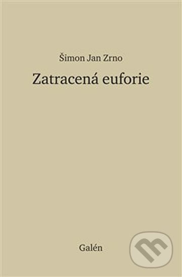 Zatracená euforie - Šimon Jan Zrno, Galén, 2018