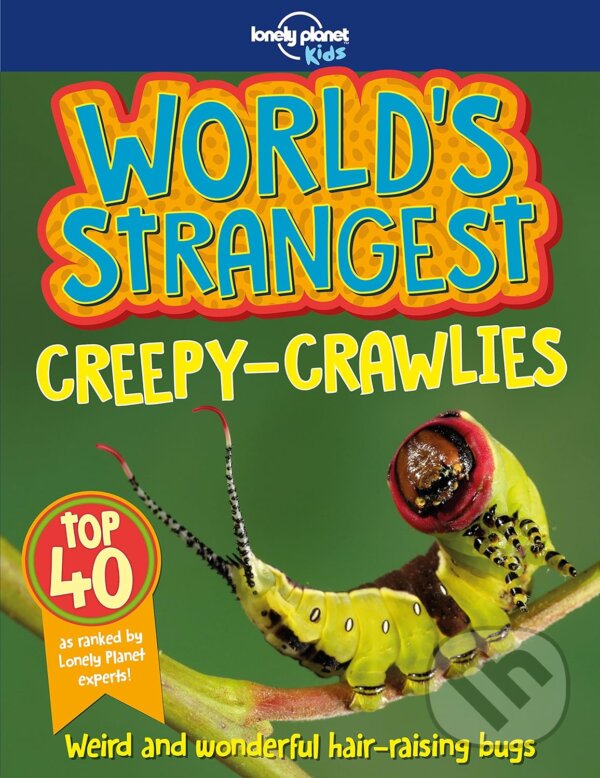 Kniha: World's Strangest: Creepy-Crawlies (Charlotte Goddard a Stuart Derrick). Lonely Planet, 2018