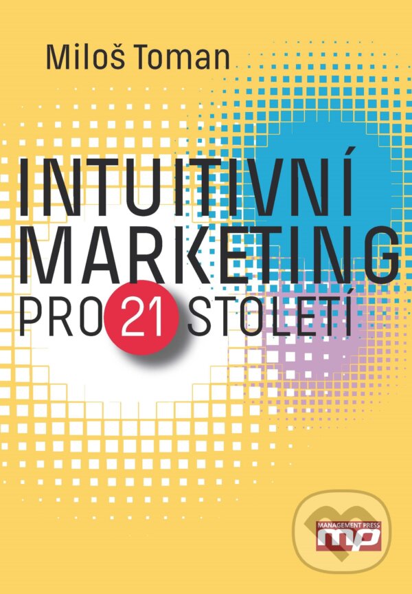E-kniha: Intuitivní marketing pro 21. století (Miloš Toman). Management Press, 2016