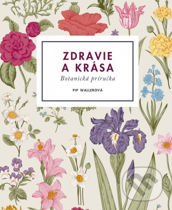 Levně Zdravie a krása – Botanická príručka - Pip Waller - kniha z kategorie Kozmetika a starostlivosť o telo