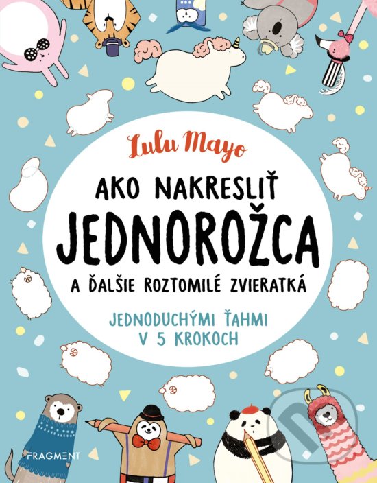 Levně Ako nakresliť jednorožca (a ďalšie roztomilé zvieratká jednoduchými ťahmi v 5 krokoch) - kniha z kategorie Omaľovávanky, vystrihovanie, papier