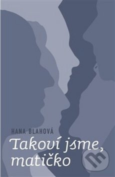Kniha: Takoví jsme, matičko (Hana Bláhová)