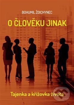 Levně O člověku jinak (Tajenka a křížovka života) - Bohumil Ždichynec - kniha z kategorie Spiritualita