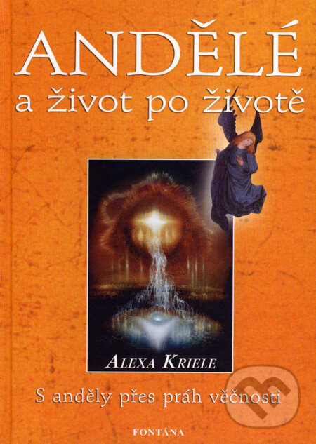 Kniha: Andělé a život po životě (Alexa Kriele). Fontána, 2008