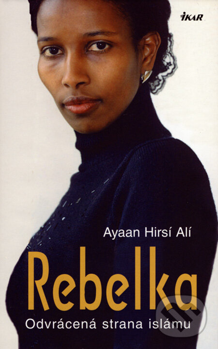 Kniha: Rebelka (Ayaan Hirsí Alí). Ikar CZ, 2008