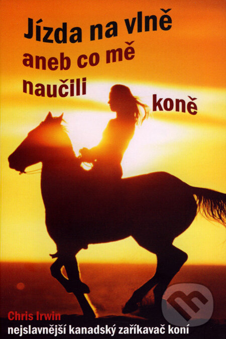 Kniha: Jízda na vlně aneb co mě naučili koně (Chris Irwin). Rybka Publishers, 2004