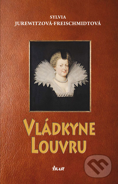 Kniha: Vládkyne Louvru (Sylvia Jurewitz-Freischmidtová). Ikar, 2008
