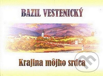 Kniha: Krajina môjho srdca (Bazil Vestenický). Alius, 2008