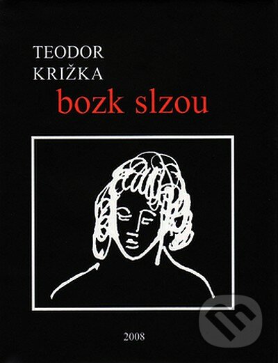 Bozk slzou - Teodor Križka, Vydavateľstvo Spolku slovenských spisovateľov, 2008