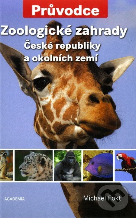 Zoologické zahrady České republiky a okolních zemí - Michael Fokt, Academia, 2008
