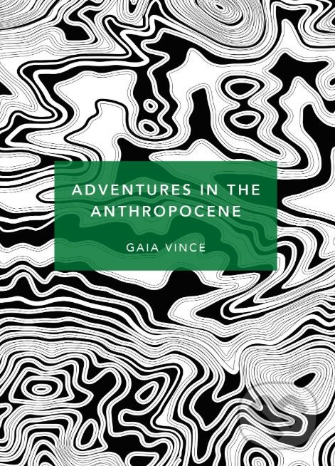 Levně Adventures in the Anthropocene - Gaia Vince - kniha z kategorie Prírodné vedy a technika