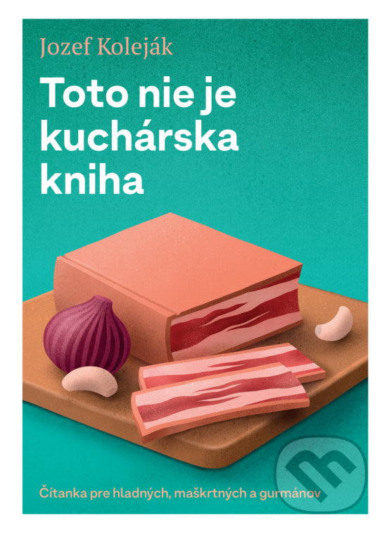 Levně Toto nie je kuchárska kniha (Čítanka pre hladných, maškrtných a gurmánov) - kniha z kategorie Eseje, úvahy a glosy
