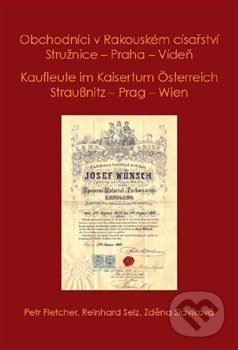 Levně Obchodníci v Rakouském císařství Stružnice - Praha - Vídeň / Kaufleute im Kaisertum Österreich Straußnitz - Prag – Wien - kniha z kategorie História