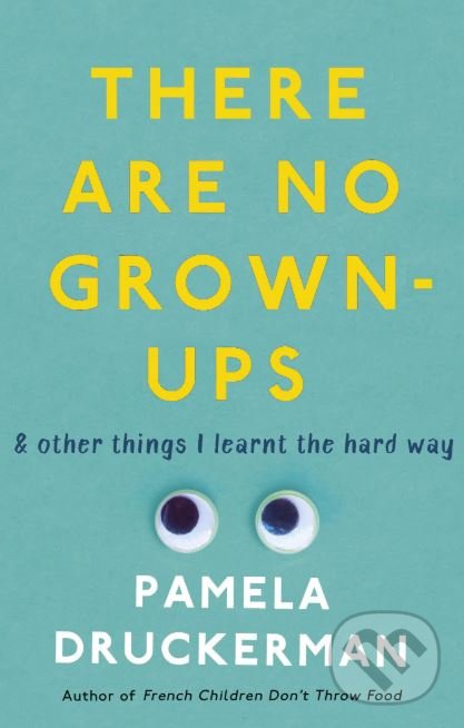 There Are No Grown-Ups - Pamela Druckerman, Black Swan, 2019