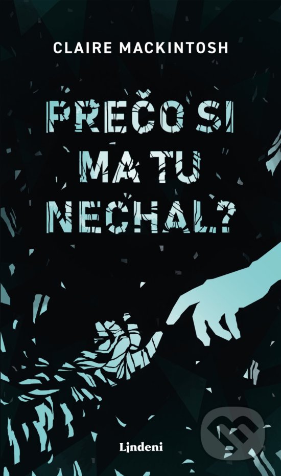 Prečo si ma tu nechal? - Clare Mackintosh, Lindeni, 2019