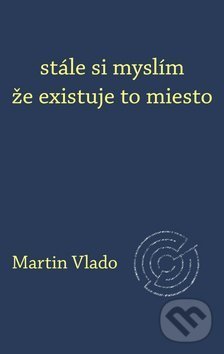 Levně stále si myslím že existuje to miesto - Martin Vlado - kniha z kategorie Poézia