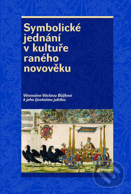 Levně Symbolické jednání v kultuře raného novověku (Věnováno Václavu Bůžkovi k jeho životnímu jubileu) - kniha z kategorie Novovek