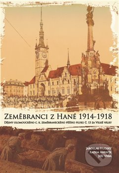 Zeměbranci z Hané 1914 – 1918 - Jaroslav Hudský, Radim Kapavík, Jiří Vrba, Signum belli 1914, 2019