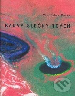 Kniha: Barvy slečny Toyen (Vladislav Kučík). XYZ, 2007