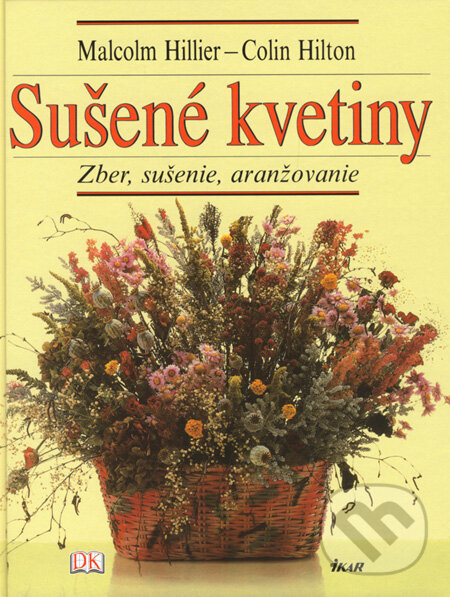 Levně Sušené kvetiny (Zber, sušenie, aranžovanie) - Malcolm Hillier, Colin Hilton - kniha z kategorie Ručné práce
