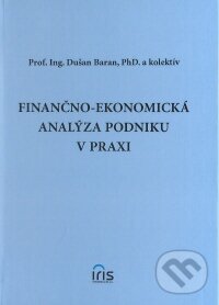 Finančno-ekonomická analýza podniku v praxi - Dušan Baran a kolektív, IRIS, 2008