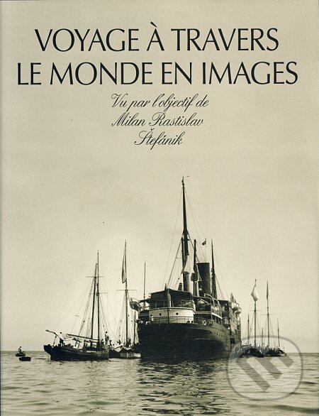 Levně Voyage à Travers Le Monde En Images (Vu Par l’objectif de Milan Rastislav Štefánik) - kniha z kategorie Odborné a náučné