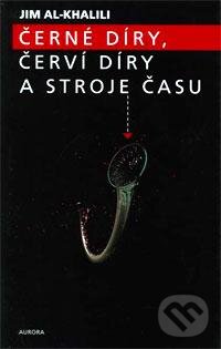 Černé díry, červí díry a stroje času - Jim Al-Khalili, Nakladatelství Aurora, 2003