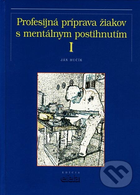 Profesijná príprava žiakov s mentálnym postihnutím I - Ján Hučík, Osveta, 2007