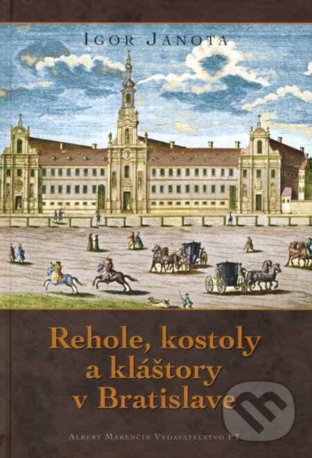Kniha: Rehole, kostoly a kláštory v Bratislave (Igor Janota). Marenčin PT, 2008