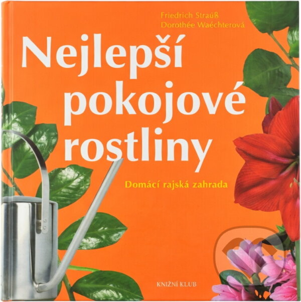 Kniha: Nejlepší pokojové rostliny (Friedrich Strauß a Dorothée Waechter). Knižní klub, 2005