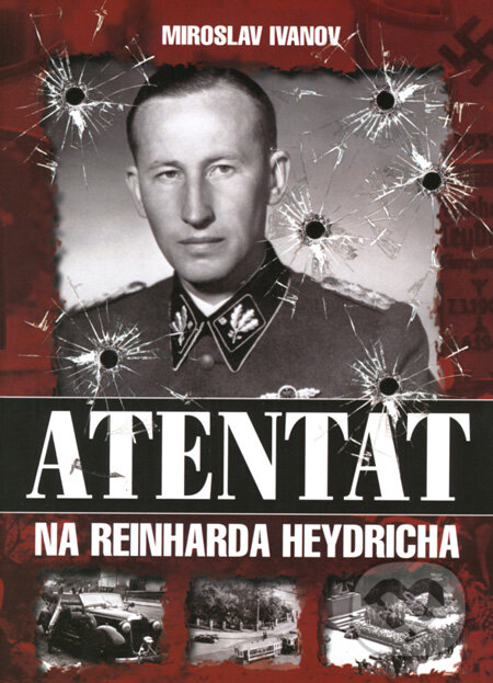 Kniha: Atentát na Reinharda Heydricha (Miroslav Ivanov). XYZ, 2008