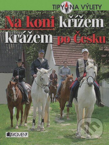 Kniha: Na koni křížem krážem po Česku (Nakladatelství Fragment). Nakladatelství Fragment, 2008