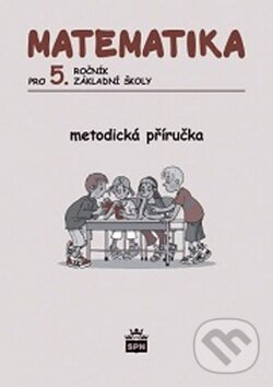 Matematika pro 5. ročník ZŠ Metodická příručka - Ivana Vacková, SPN - pedagogické nakladatelství, 2010
