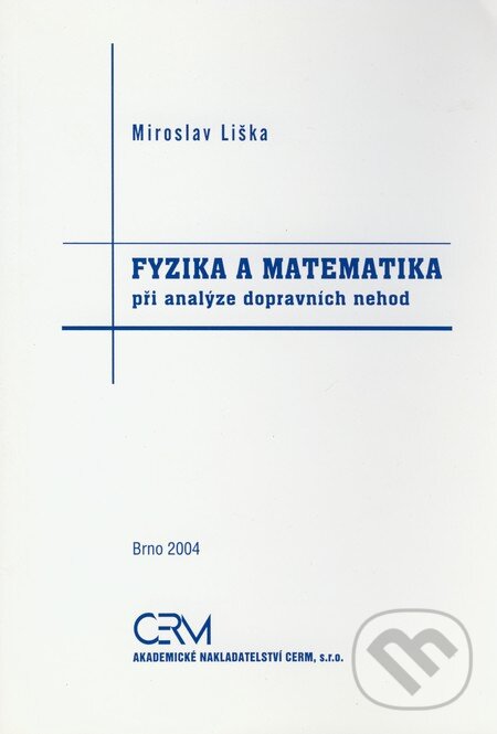 Fyzika a matematika při analýze dopravních nehod - Miroslav Liška, Akademické nakladatelství CERM, 2004