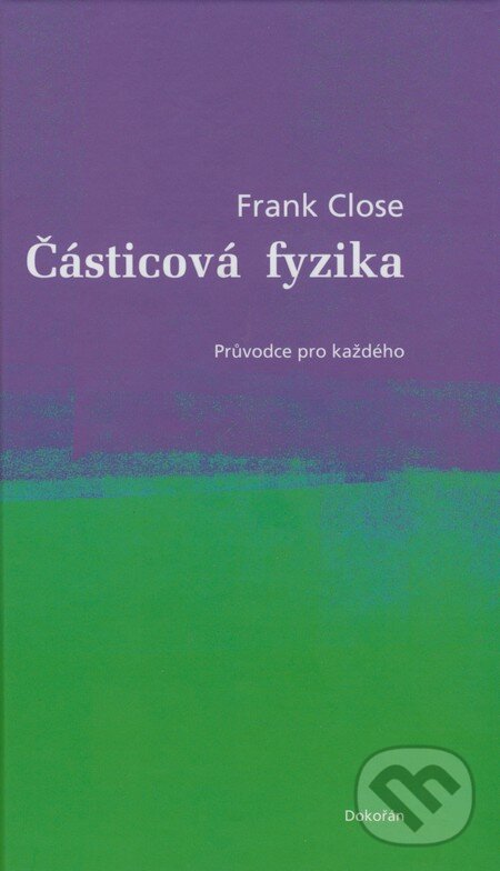 Kniha: Částicová fyzika (Frank Close). Dokořán, 2008