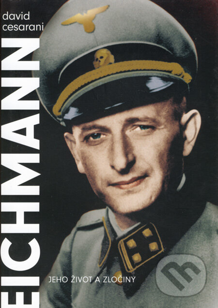 Levně Eichmann (Jeho život a zločiny) - David Cesarani - kniha z kategorie Životopisy