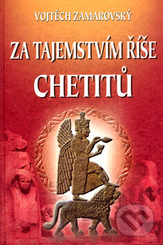 Za tajemstvím říše Chetitů - Vojtech Zamarovský, Perfekt, 2006