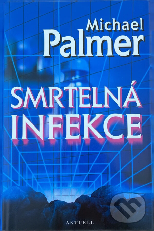 Kniha: Smrtelná infekce (Michael Palmer). Aktuell, 2002