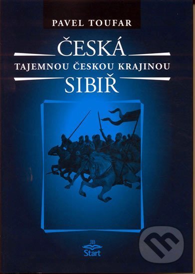 Česká Sibiř - Tajemnou českou krajinou - 2. vydání - Pavel Toufar, Start, 2004