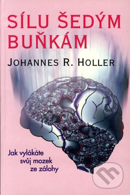 Sílu šedým buňkám - Johannes R. Holler, Pragma, 2001