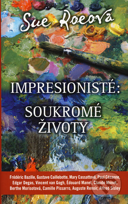 Kniha: Impresionisté: Soukromé životy (Sue Roeová). Metafora, 2008