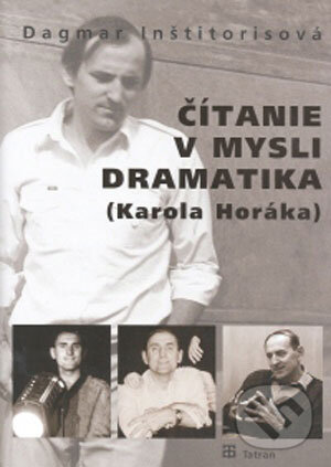 Čítanie v mysli dramatika (Karola Horáka) - Dagmar Inštitorisová, Tatran, 2008
