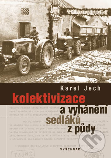 Kolektivizace a vyhánění sedláků z půdy - Karel Jech, Vyšehrad, 2008