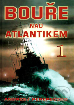 Bouře nad Atlantikom 1. - Perepeczko Andrzej, Naše vojsko CZ, 2004