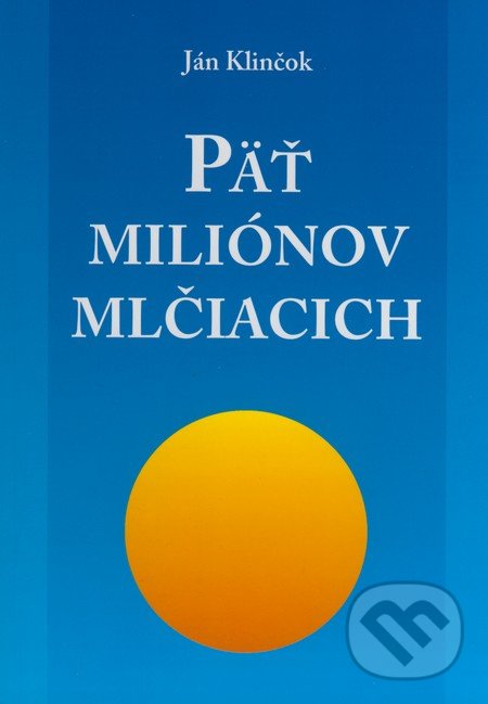 Kniha: Päť miliónov  mlčiacich (Ján Klinčok)
