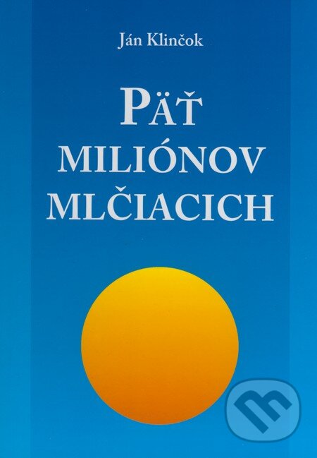 Levně Päť miliónov mlčiacich - Ján Klinčok - kniha z kategorie História