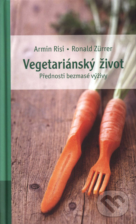 Levně Vegetariánský život (Přednosti bezmasé výživy) - Armin Risi, Ronald Zürrer - kniha z kategorie Kuchárky
